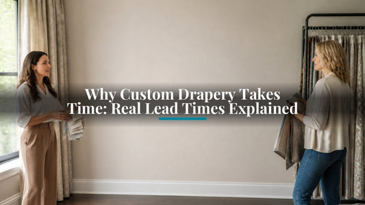 Why Custom Drapery Takes Time: Real Lead Times Explained